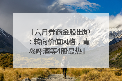 六月券商金股出炉：转向价值风格，青岛啤酒等4股最热