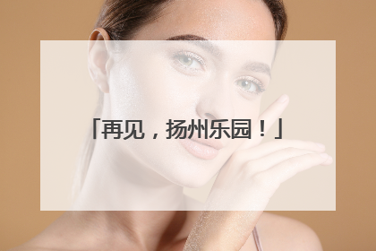 再见，扬州乐园！