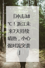 冲击38℃！浙江未来7天持续晴热，小心强对流突袭