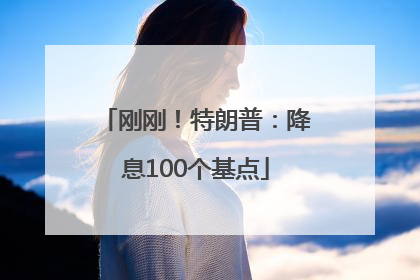 刚刚！特朗普：降息100个基点