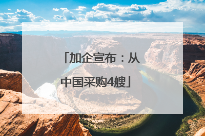 加企宣布：从中国采购4艘