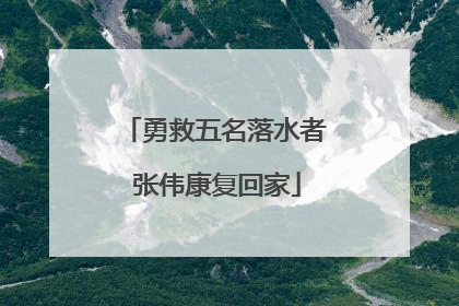 勇救五名落水者 张伟康复回家