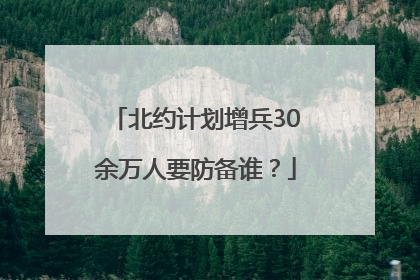 北约计划增兵30余万人要防备谁？