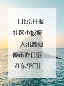 北京日报社区小板报｜入汛最强降雨昨日落在东华门