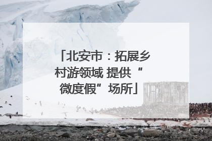 北安市：拓展乡村游领域 提供“微度假”场所
