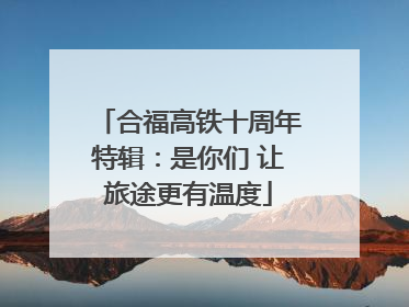 合福高铁十周年特辑：是你们 让旅途更有温度