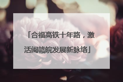 合福高铁十年路，激活闽赣皖发展新脉络