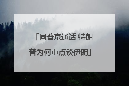 同普京通话 特朗普为何重点谈伊朗
