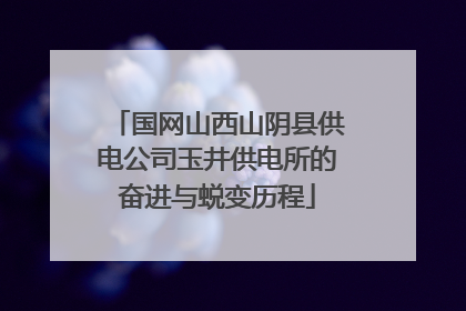 国网山西山阴县供电公司玉井供电所的奋进与蜕变历程