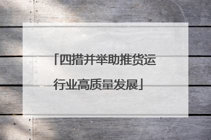 四措并举助推货运行业高质量发展