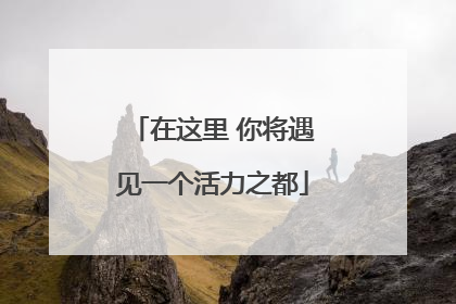在这里 你将遇见一个活力之都