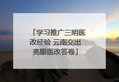 学习推广三明医改经验 云南交出亮眼医改答卷