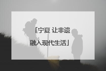 宁夏 让非遗融入现代生活