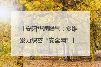 安阳华润燃气：多维发力织密“安全网”