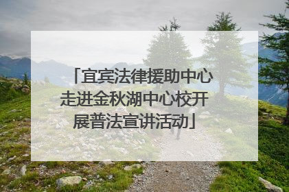 宜宾法律援助中心走进金秋湖中心校开展普法宣讲活动