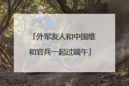 外军友人和中国维和官兵一起过端午