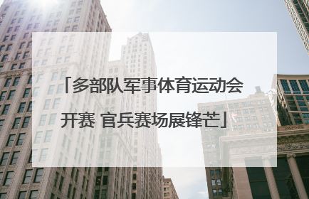 多部队军事体育运动会开赛 官兵赛场展锋芒