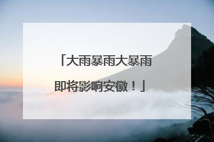 大雨暴雨大暴雨即将影响安徽！