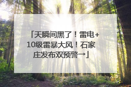 天瞬间黑了！雷电+10级雷暴大风！石家庄发布双预警→