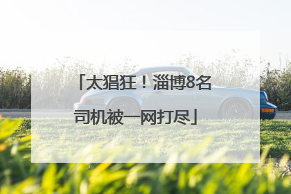 太猖狂！淄博8名司机被一网打尽