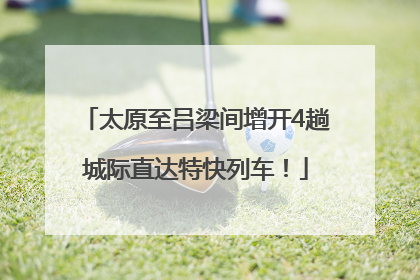 太原至吕梁间增开4趟城际直达特快列车！