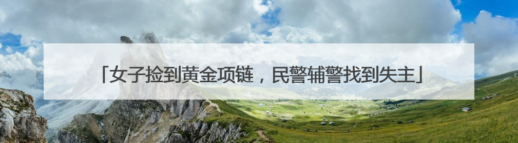女子捡到黄金项链，民警辅警找到失主