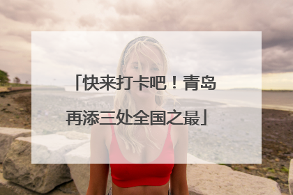 快来打卡吧！青岛再添三处全国之最