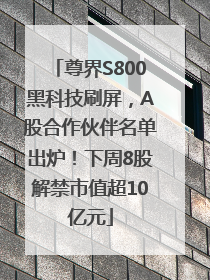尊界S800黑科技刷屏，A股合作伙伴名单出炉！下周8股解禁市值超10亿元