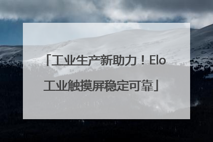工业生产新助力！Elo 工业触摸屏稳定可靠