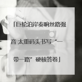 巨轮泊岸奏响丝路强音 太重码头书写“一带一路”硬核答卷