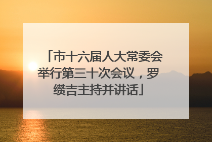 市十六届人大常委会举行第三十次会议，罗缵吉主持并讲话