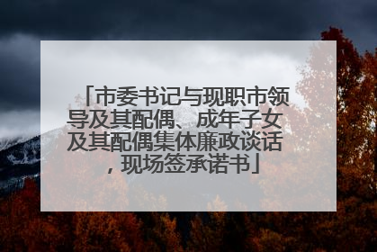 市委书记与现职市领导及其配偶、成年子女及其配偶集体廉政谈话，现场签承诺书