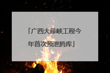 广西大藤峡工程今年首次预泄腾库