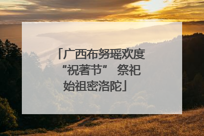 广西布努瑶欢度“祝著节” 祭祀始祖密洛陀
