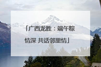 广西龙胜：端午粽情深 共话邻里情