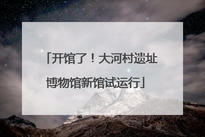 开馆了！大河村遗址博物馆新馆试运行