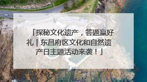 探秘文化遗产，答题赢好礼｜东昌府区文化和自然遗产日主题活动来袭！