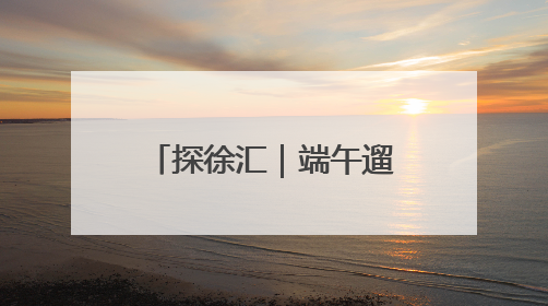 探徐汇｜端午遛娃、撒欢、买买买，徐汇这些活动超“上头”！