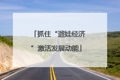 抓住“遛娃经济”激活发展动能