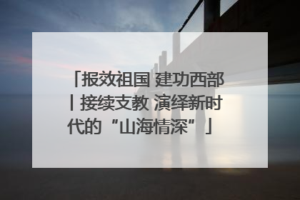 报效祖国 建功西部丨接续支教 演绎新时代的“山海情深”
