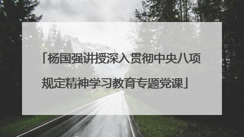 杨国强讲授深入贯彻中央八项规定精神学习教育专题党课