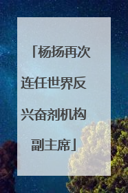 杨扬再次连任世界反兴奋剂机构副主席