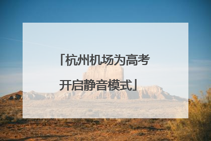 杭州机场为高考开启静音模式