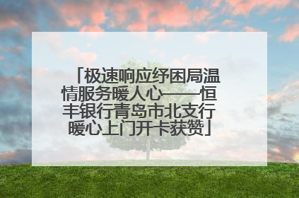 极速响应纾困局温情服务暖人心——恒丰银行青岛市北支行暖心上门开卡获赞