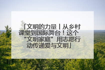 文明的力量丨从乡村课堂到国际舞台！这个“文明家庭”用志愿行动传递爱与文明