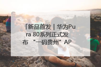 新品首发｜华为Pura 80系列正式发布 “一码贵州”APP抢先开售！