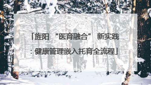 旌阳 “医育融合” 新实践：健康管理嵌入托育全流程