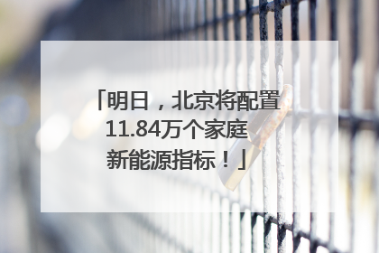 明日，北京将配置11.84万个家庭新能源指标！