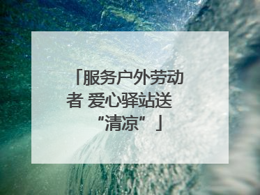 服务户外劳动者 爱心驿站送“清凉”