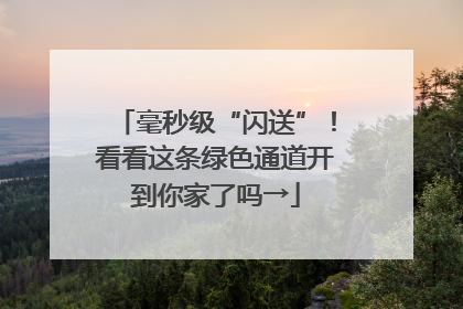 毫秒级“闪送”！看看这条绿色通道开到你家了吗→